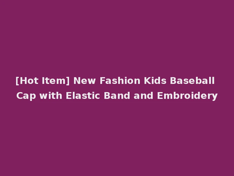 [Hot Item] New Fashion Kids Baseball Cap with Elastic Band and Embroidery