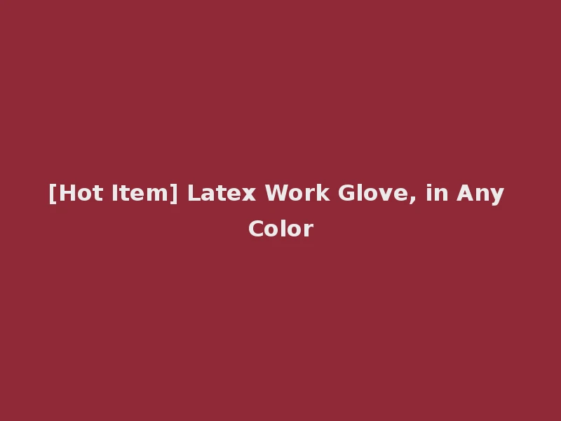 [Hot Item] Latex Work Glove, in Any Color