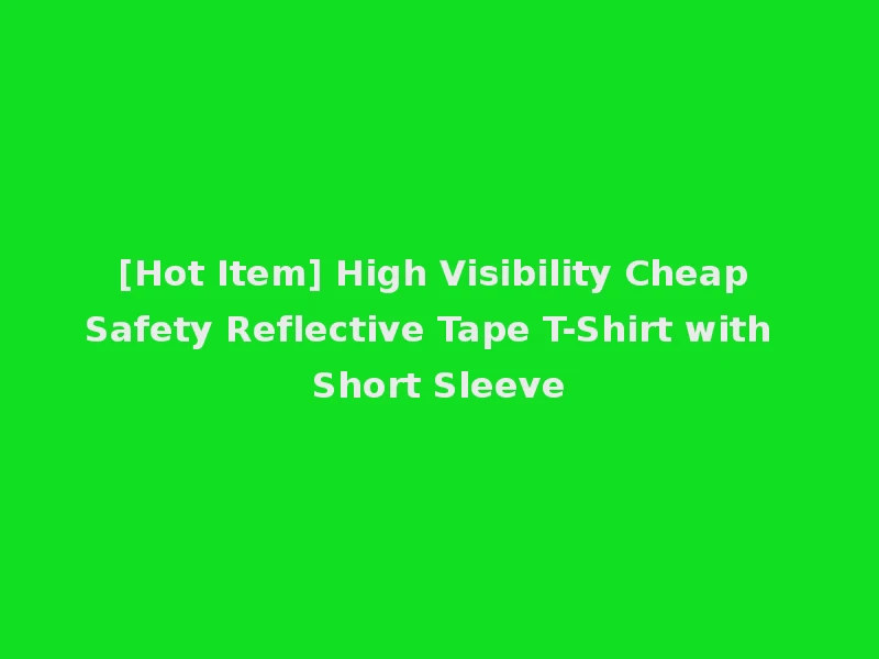 [Hot Item] High Visibility Cheap Safety Reflective Tape T-Shirt with Short Sleeve