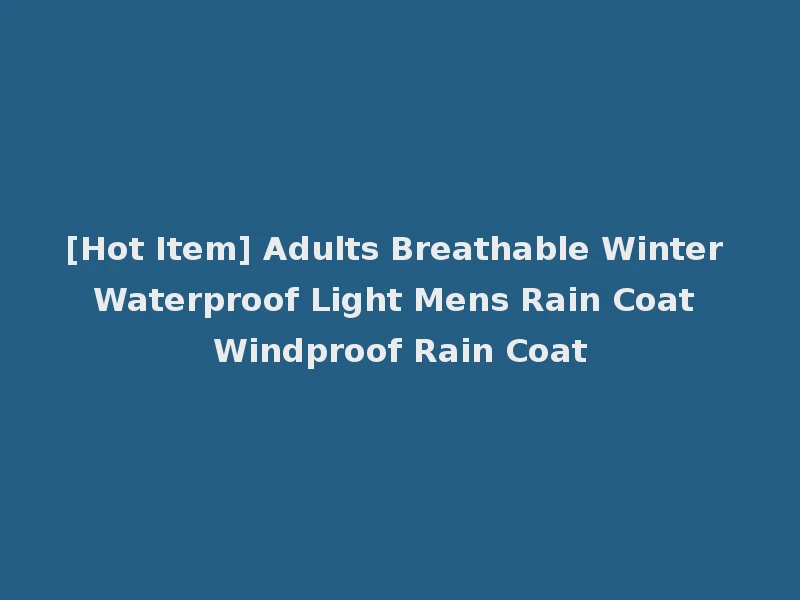 [Hot Item] Adults Breathable Winter Waterproof Light Mens Rain Coat Windproof Rain Coat