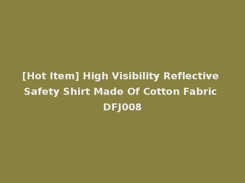 [Hot Item] High Visibility Reflective Safety Shirt Made Of Cotton Fabric DFJ008