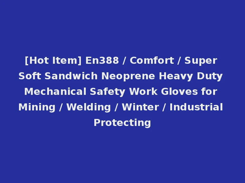 [Hot Item] En388 / Comfort / Super Soft Sandwich Neoprene Heavy Duty Mechanical Safety Work Gloves for Mining / Welding / Winter / Industrial Protecting