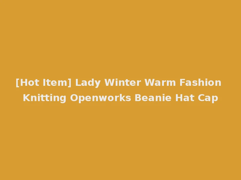 [Hot Item] Lady Winter Warm Fashion Knitting Openworks Beanie Hat Cap
