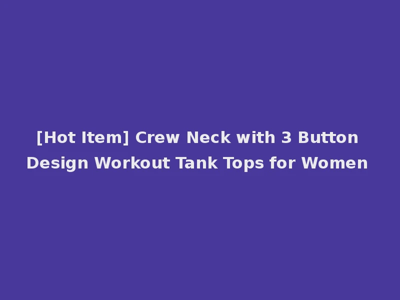 [Hot Item] Crew Neck with 3 Button Design Workout Tank Tops for Women