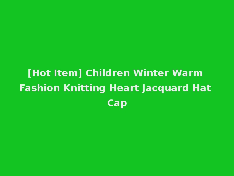 [Hot Item] Children Winter Warm Fashion Knitting Heart Jacquard Hat Cap