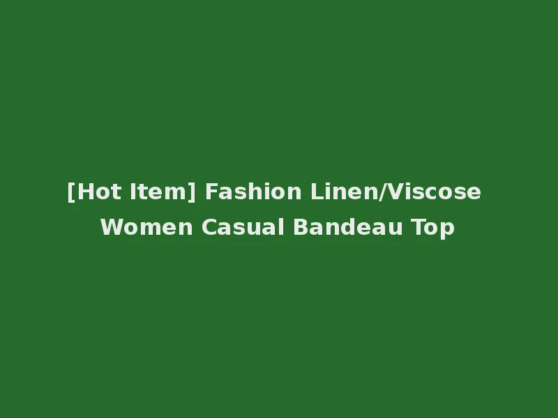 [Hot Item] Fashion Linen/Viscose Women Casual Bandeau Top