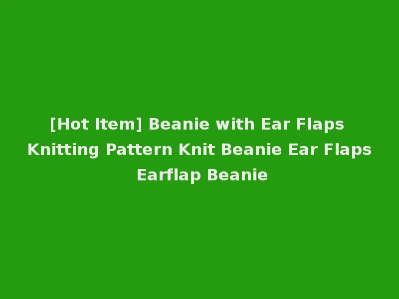 [Hot Item] Beanie with Ear Flaps Knitting Pattern Knit Beanie Ear Flaps Earflap Beanie