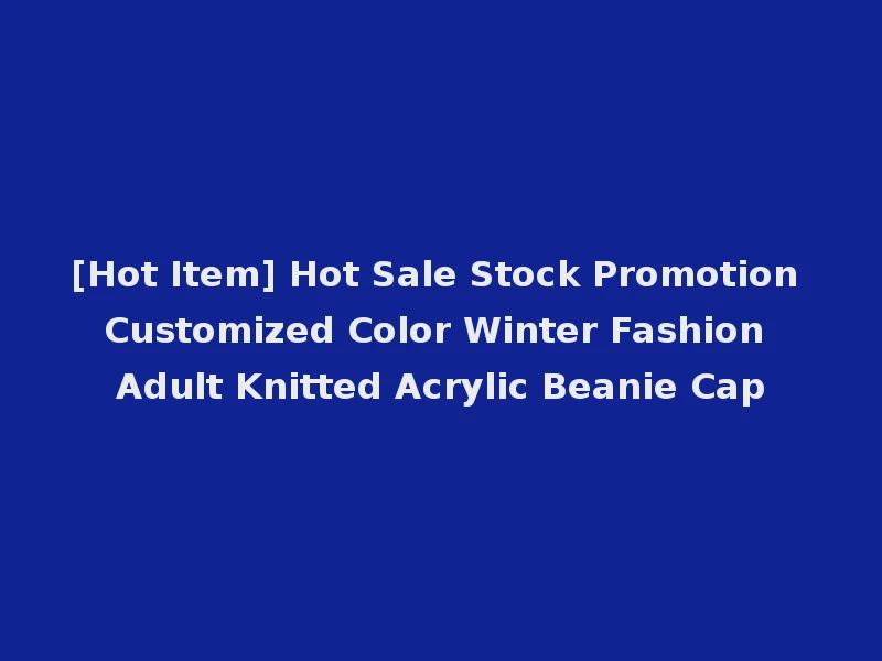 [Hot Item] Hot Sale Stock Promotion Customized Color Winter Fashion Adult Knitted Acrylic Beanie Cap