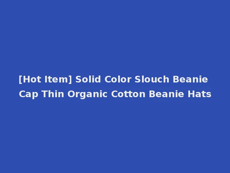 [Hot Item] Solid Color Slouch Beanie Cap Thin Organic Cotton Beanie Hats
