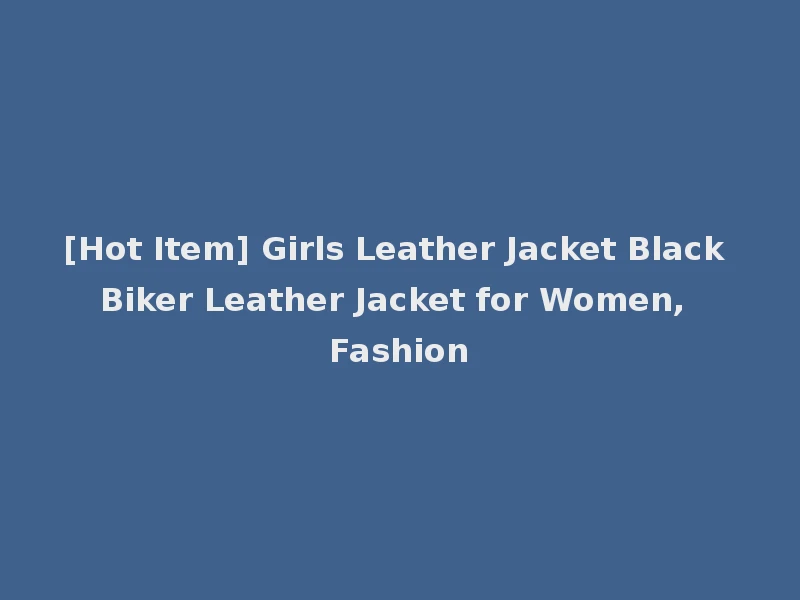 [Hot Item] Girls Leather Jacket Black Biker Leather Jacket for Women, Fashion