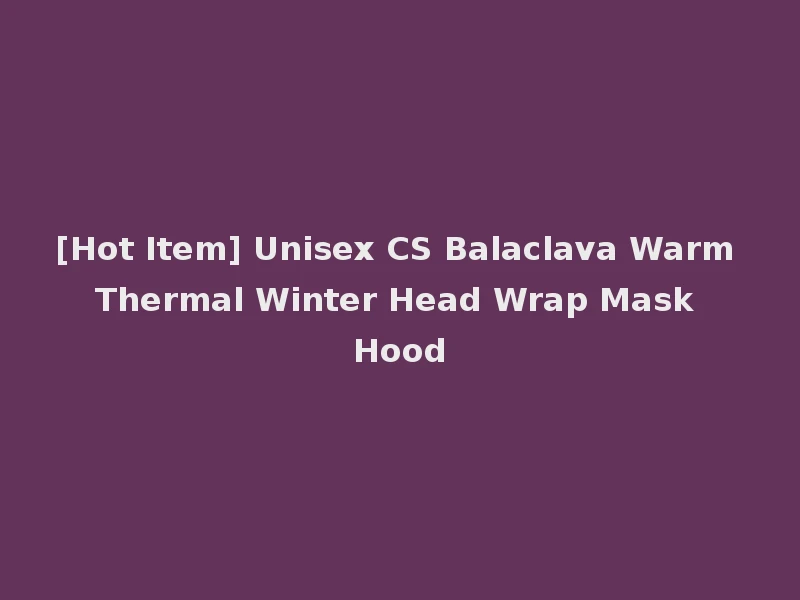 [Hot Item] Unisex CS Balaclava Warm Thermal Winter Head Wrap Mask Hood