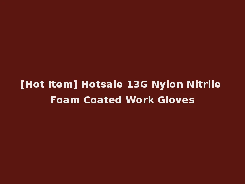 [Hot Item] Hotsale 13G Nylon Nitrile Foam Coated Work Gloves