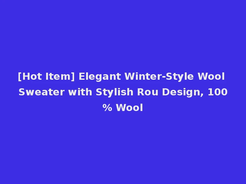 [Hot Item] Elegant Winter-Style Wool Sweater with Stylish Rou Design, 100% Wool