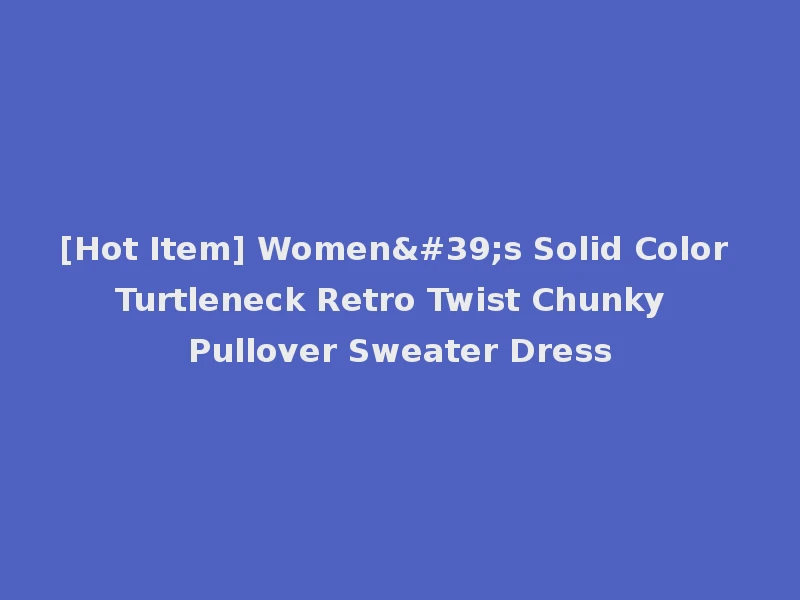 [Hot Item] Women's Solid Color Turtleneck Retro Twist Chunky Pullover Sweater Dress