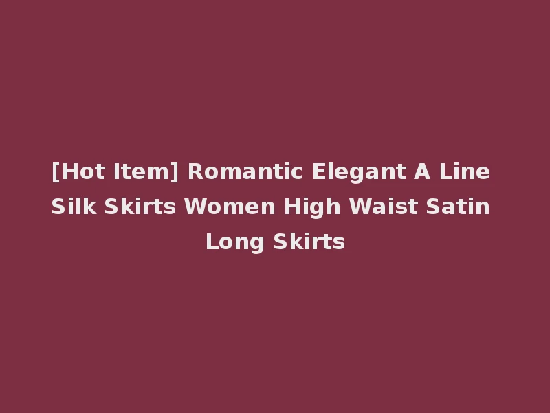 [Hot Item] Romantic Elegant A Line Silk Skirts Women High Waist Satin Long Skirts