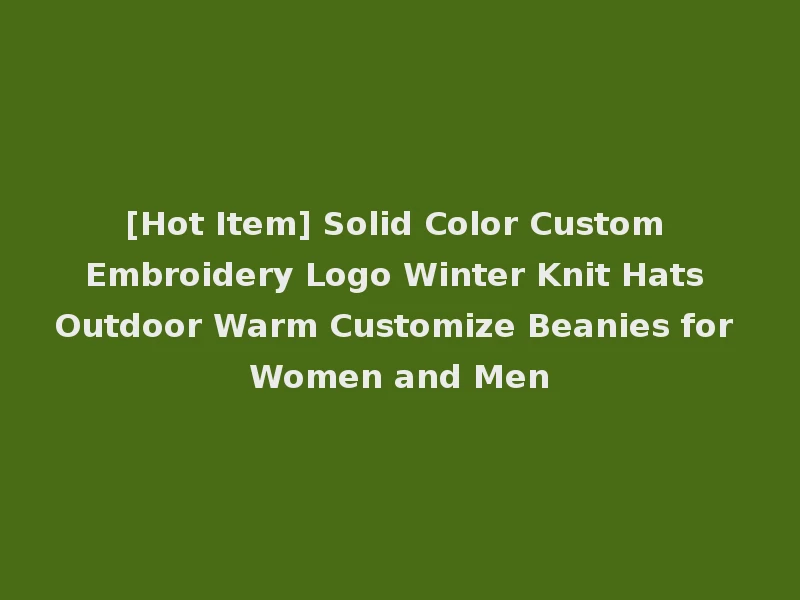 [Hot Item] Solid Color Custom Embroidery Logo Winter Knit Hats Outdoor Warm Customize Beanies for Women and Men