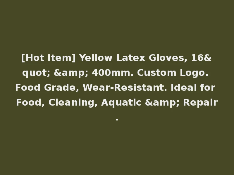 [Hot Item] Yellow Latex Gloves, 16" & 400mm. Custom Logo. Food Grade, Wear-Resistant. Ideal for Food, Cleaning, Aquatic & Repair.