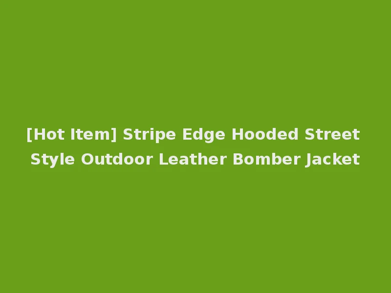 [Hot Item] Stripe Edge Hooded Street Style Outdoor Leather Bomber Jacket