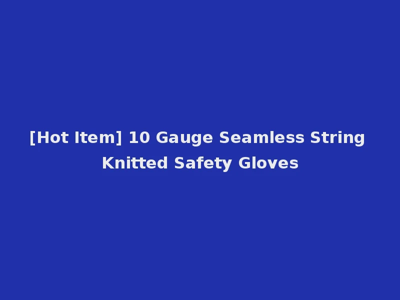 [Hot Item] 10 Gauge Seamless String Knitted Safety Gloves