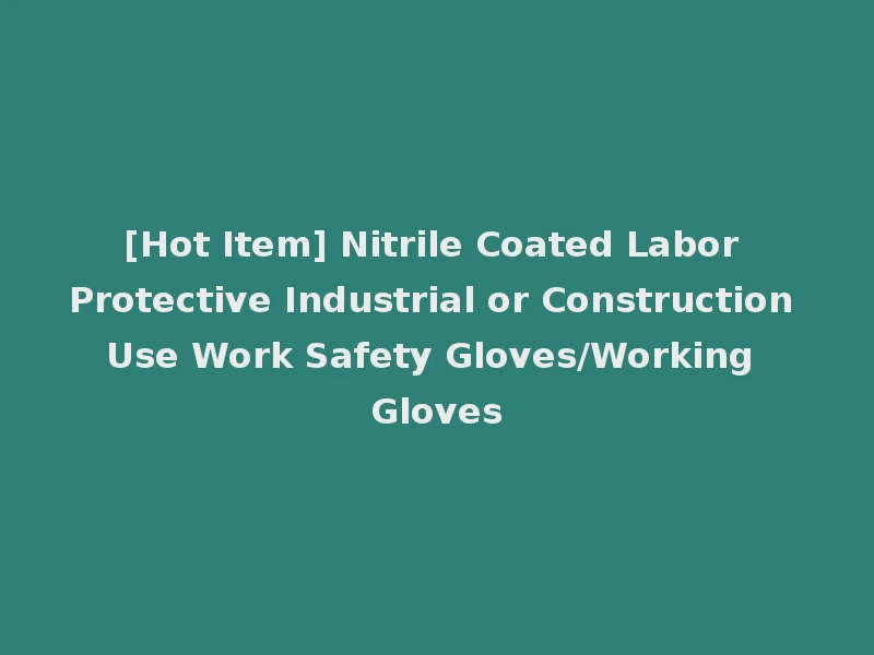 [Hot Item] Nitrile Coated Labor Protective Industrial or Construction Use Work Safety Gloves/Working Gloves