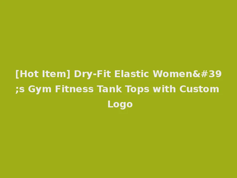 [Hot Item] Dry-Fit Elastic Women's Gym Fitness Tank Tops with Custom Logo