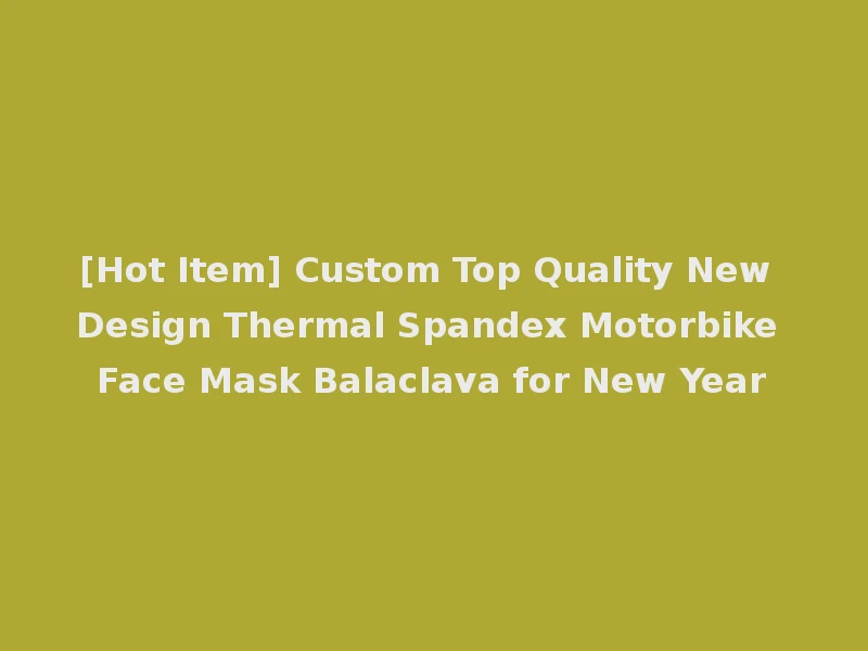 [Hot Item] Custom Top Quality New Design Thermal Spandex Motorbike Face Mask Balaclava for New Year