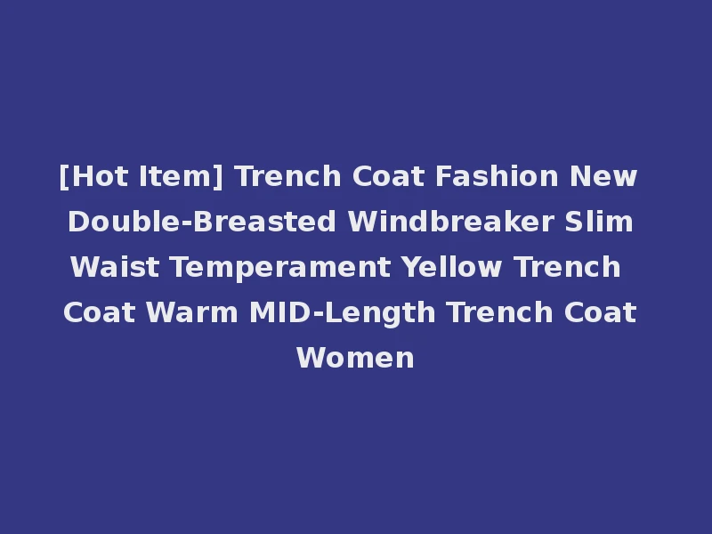 [Hot Item] Trench Coat Fashion New Double-Breasted Windbreaker Slim Waist Temperament Yellow Trench Coat Warm MID-Length Trench Coat Women
