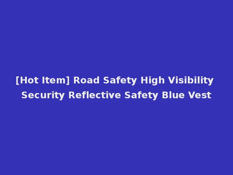 [Hot Item] Road Safety High Visibility Security Reflective Safety Blue Vest