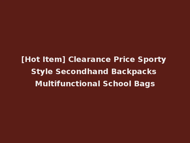 [Hot Item] Clearance Price Sporty Style Secondhand Backpacks Multifunctional School Bags