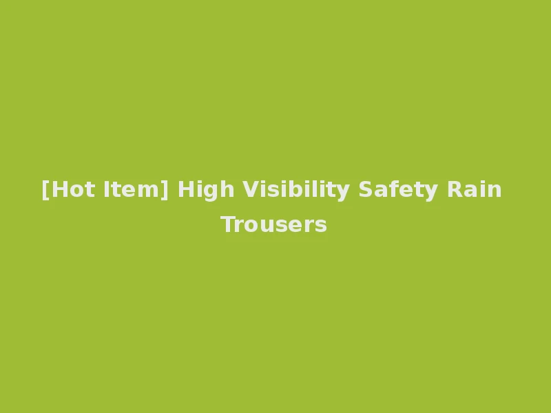 [Hot Item] High Visibility Safety Rain Trousers