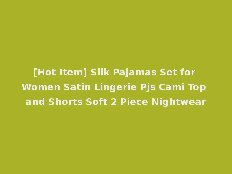 [Hot Item] Silk Pajamas Set for Women Satin Lingerie Pjs Cami Top and Shorts Soft 2 Piece Nightwear