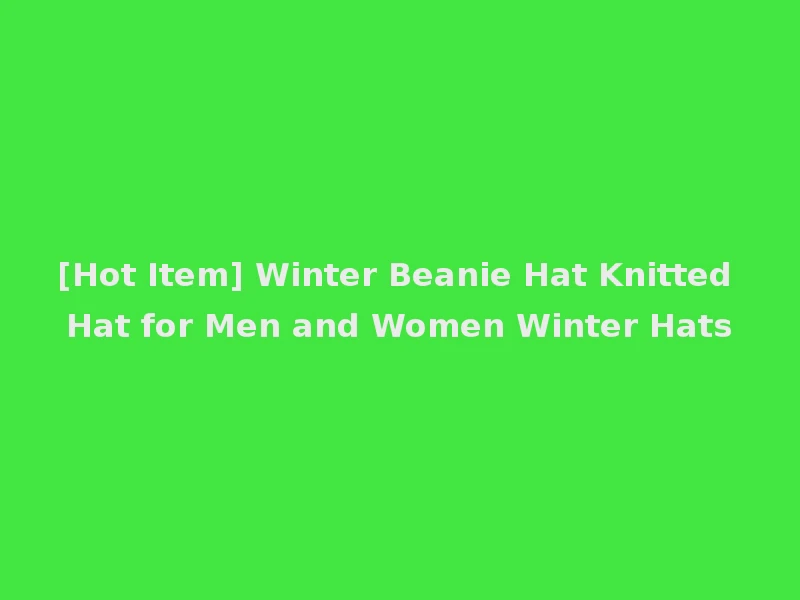 [Hot Item] Winter Beanie Hat Knitted Hat for Men and Women Winter Hats