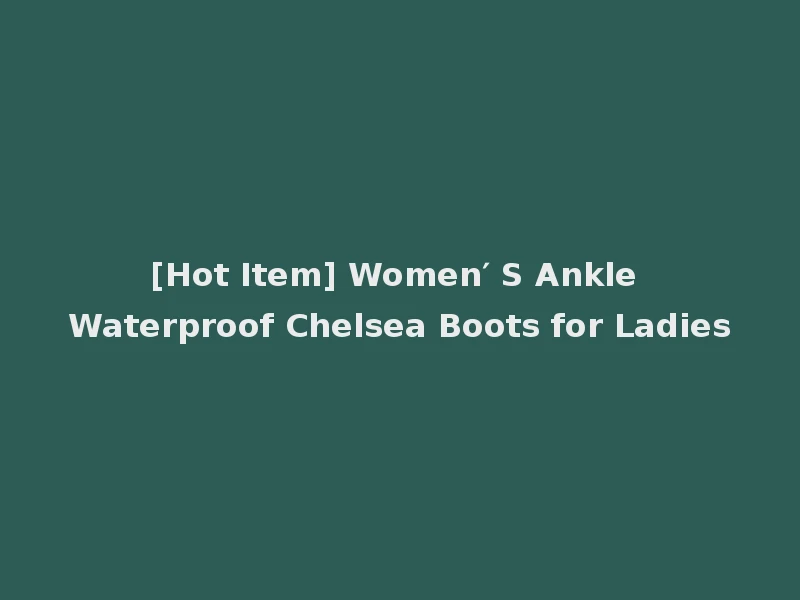 [Hot Item] Women′ S Ankle Waterproof Chelsea Boots for Ladies