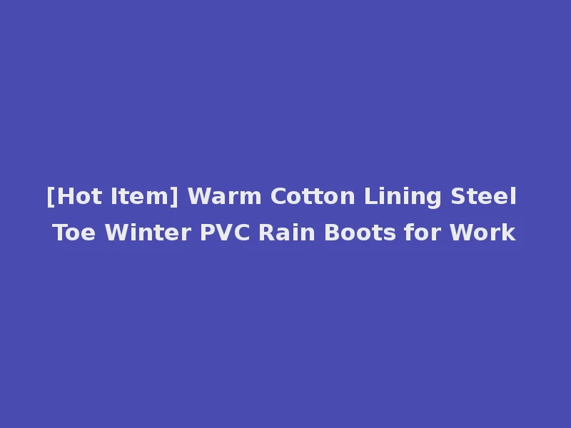 [Hot Item] Warm Cotton Lining Steel Toe Winter PVC Rain Boots for Work