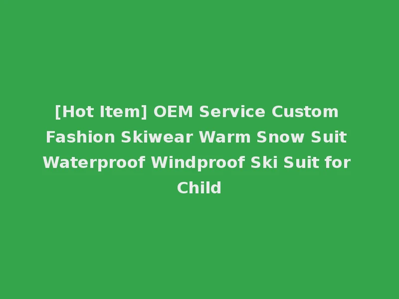 [Hot Item] OEM Service Custom Fashion Skiwear Warm Snow Suit Waterproof Windproof Ski Suit for Child