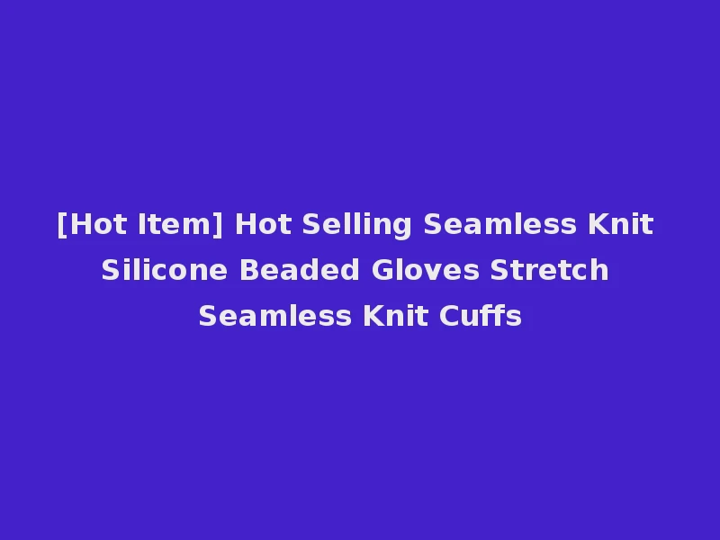[Hot Item] Hot Selling Seamless Knit Silicone Beaded Gloves Stretch Seamless Knit Cuffs