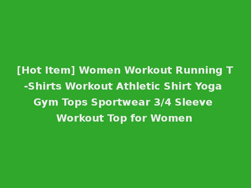 [Hot Item] Women Workout Running T-Shirts Workout Athletic Shirt Yoga Gym Tops Sportwear 3/4 Sleeve Workout Top for Women