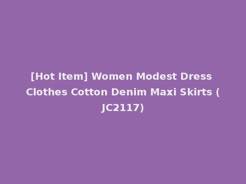 [Hot Item] Women Modest Dress Clothes Cotton Denim Maxi Skirts (JC2117)
