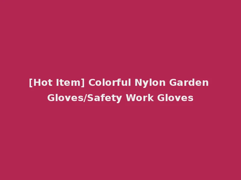 [Hot Item] Colorful Nylon Garden Gloves/Safety Work Gloves