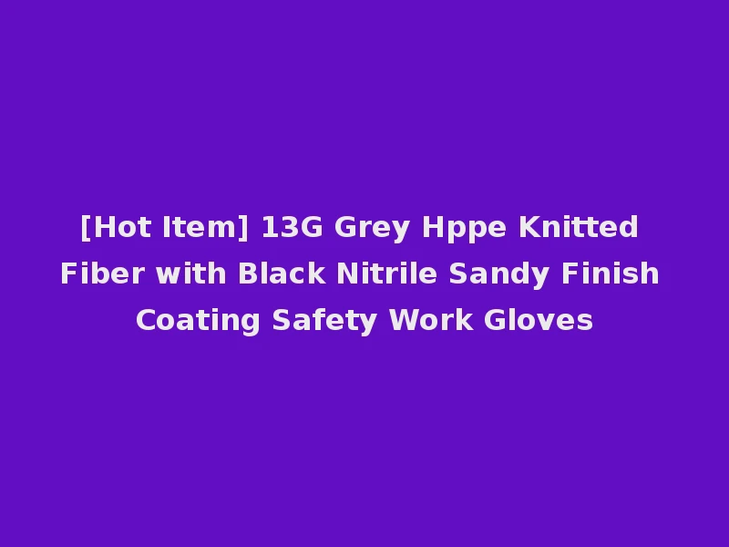 [Hot Item] 13G Grey Hppe Knitted Fiber with Black Nitrile Sandy Finish Coating Safety Work Gloves