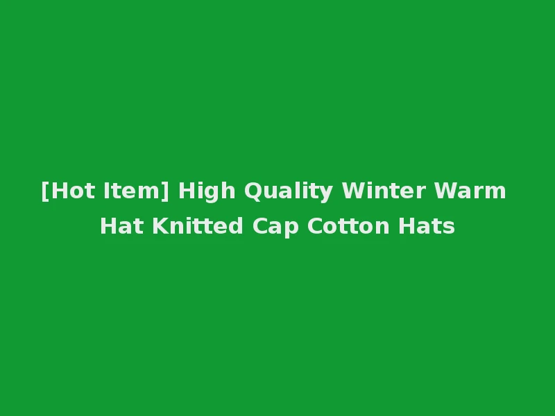 [Hot Item] High Quality Winter Warm Hat Knitted Cap Cotton Hats