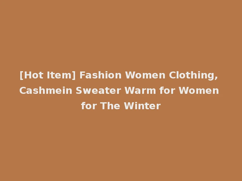 [Hot Item] Fashion Women Clothing, Cashmein Sweater Warm for Women for The Winter
