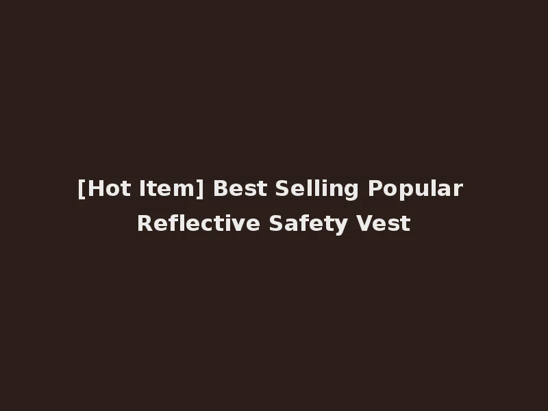 [Hot Item] Best Selling Popular Reflective Safety Vest