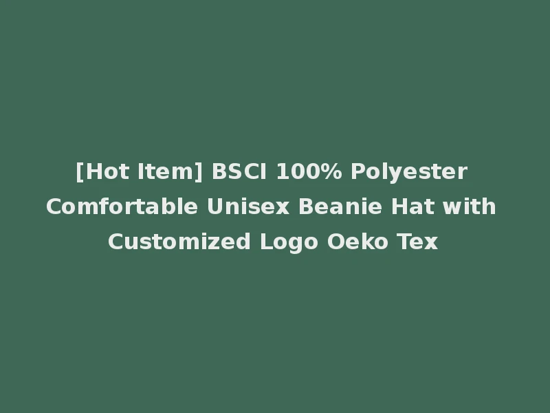 [Hot Item] BSCI 100% Polyester Comfortable Unisex Beanie Hat with Customized Logo Oeko Tex