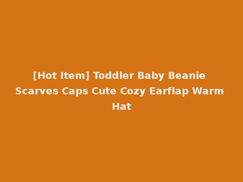 [Hot Item] Toddler Baby Beanie Scarves Caps Cute Cozy Earflap Warm Hat