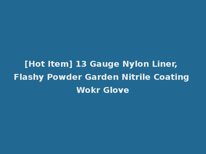 [Hot Item] 13 Gauge Nylon Liner, Flashy Powder Garden Nitrile Coating Wokr Glove
