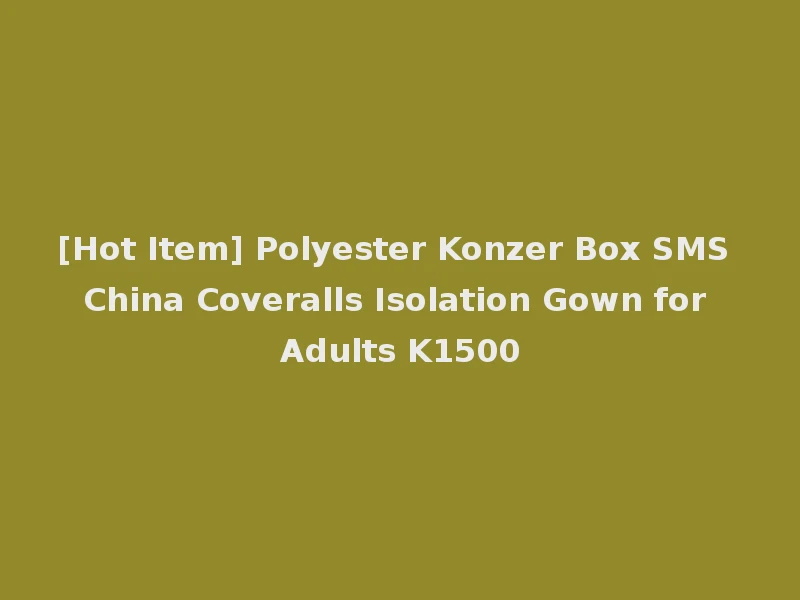[Hot Item] Polyester Konzer Box SMS China Coveralls Isolation Gown for Adults K1500