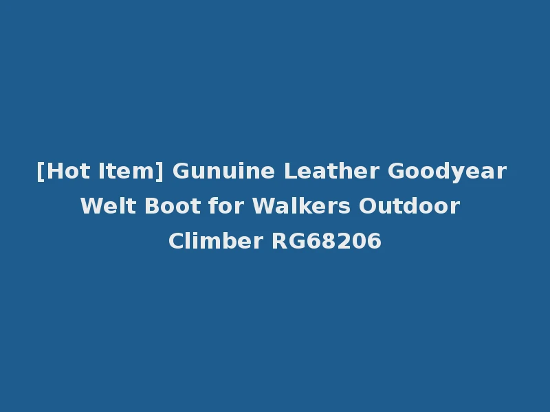 [Hot Item] Gunuine Leather Goodyear Welt Boot for Walkers Outdoor Climber RG68206