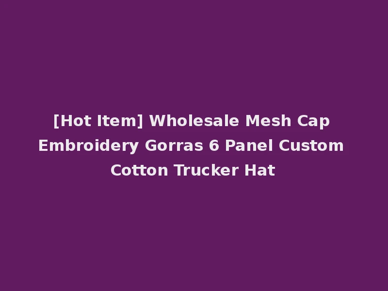 [Hot Item] Wholesale Mesh Cap Embroidery Gorras 6 Panel Custom Cotton Trucker Hat