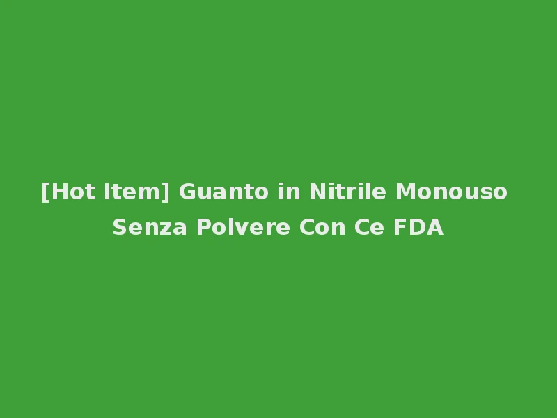 [Hot Item] Guanto in Nitrile Monouso Senza Polvere Con Ce FDA